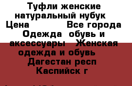 Туфли женские натуральный нубук › Цена ­ 1 000 - Все города Одежда, обувь и аксессуары » Женская одежда и обувь   . Дагестан респ.,Каспийск г.